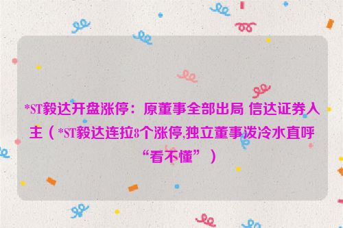 *ST毅达开盘涨停：原董事全部出局 信达证券入主（*ST毅达连拉8个涨停,独立董事泼冷水直呼“看不懂”）